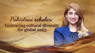 Pakistani scholar: Embracing cultural diversity for global unity