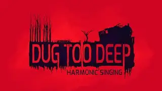[Dug Too Deep] Episode II - Harmonic Singing