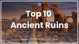Top 10 Ancient Ruins YOU MUST Explore Before You Die!