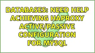 Databases: Need help achieving HAProxy active/passive configuration for mysql