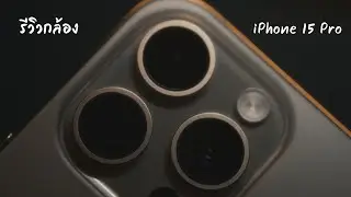 รีวิว iPhone 15 Pro ในส่วนของกล้องแบบค่อนข้างลึก