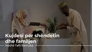 [HUTBE] - Kujdesi për shëndetin dhe familjen - Hoxhë Tafil Ramuka