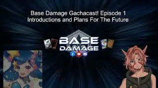 Base Damage Gachacast! Introductions and Plans for The Future!