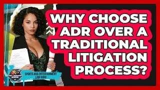 Why Choose ADR Over A Traditional Litigation Process? - Sports and Entertainment Law Guru