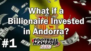 FM18 Experiment - What if a Billionaire Invested in Andorra #1 - Football Manager 2018 Experiment