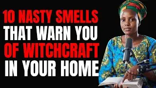 Ex-Witch Exposes 10 Nasty Smells That Warn You of Witchcraft in Your Environment