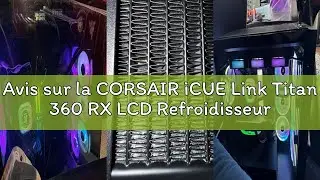Avis sur la CORSAIR iCUE Link Titan 360 RX LCD Refroidisseur Liquide pour CPU – Chambre de Refroidis