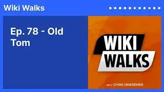 Ep. 78 - Old Tom | Wiki Walks