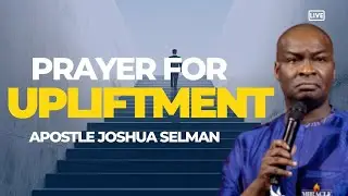 PRAYER FOR UPLIFTMENT!! - APOSTLE JOSHUA SELMAN