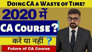 Future of CA Course In 2020 | Is Doing CA a waste of Time?  | My Opinion | Neeraj Arora