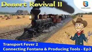 Tools Production & Connecting Fontana | Transport Fever 2 - Desert Revival II   - Ep03