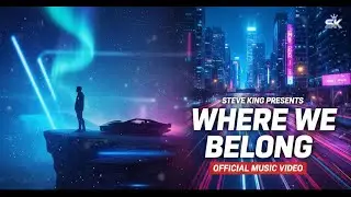 DJ STEVE KING - Where We Belong (Official Music Video) Love Anthem Remix