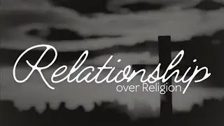 Relationship Over Religion: Part 2