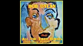 Bob Dylan: All The Tired Horses: With Picture Show.