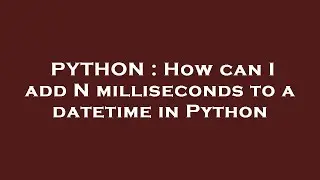 PYTHON : How can I add N milliseconds to a datetime in Python