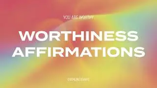 Self-Worth Affirmations | Build Deep Worthiness Unconditionally