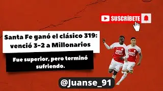 Santa Fe ganó el clásico 319, venció 3-2 a Millonarios y fue superior. Análisis, goles y reacciones.