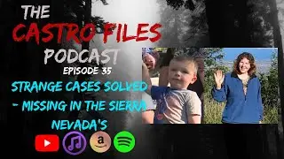 Strange Cases Solved - Missing in the Sierra Nevada's - The Castro Files 35