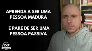 Aprenda a ser uma Pessoa MADURA e Pare de ser uma Pessoa PASSIVA | #auladoburigatto 150