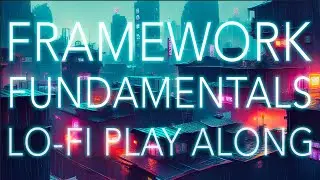 Framework Fundamentals - Lofi Play Along