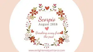 Scorpio LOVE August 2018 *Leaving the past in the past*