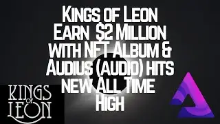 Kings of Leon Earn $2 Million With NFT Album & Audius (audio) Hits New All Time High (Crypto News)
