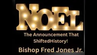 Noel   The Announcement that shifted History Bishop Fred Jones Jr,