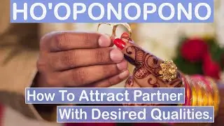 HO'OPONOPONO - How to attract partner with desired qualities.