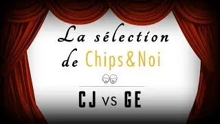 La s&eacute;lection de Chips&Noi - CJ vs GE
