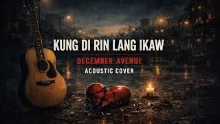 Kung 'Di Rin Lang Ikaw - December Avenue (Acoustic Rock Cover)