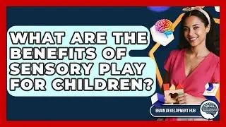 What Are The Benefits Of Sensory Play For Children? - Brain Development Hub