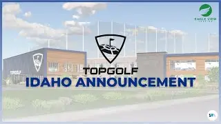 TOPGOLF IDAHO ANNOUNCEMENT | 6 New Projects at Eagle View Landing in Meridian, Idaho