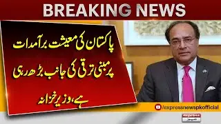 Pakistan&rsquo;s Economy Moving Toward Export-Led Growth, Says Finance Minister | Breaking News