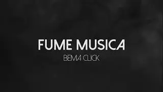 Fume Musica - Bema Click
