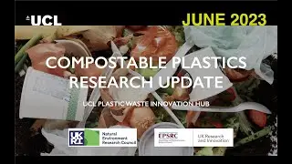 UCL Plastic Waste Innovation Hub: Compostable Plastics Research Update (June 2023)