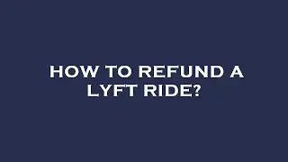 How to refund a lyft ride?