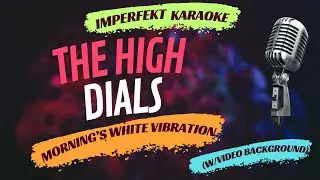The High Dials karaoke - Morning's White Vibration (w/video background)