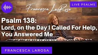 Psalm 138 - Lord, on the Day I Called For Help, You Answered Me - Francesca LaRosa (LIVE metered)