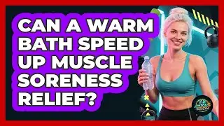 Can a warm bath speed up muscle soreness relief?