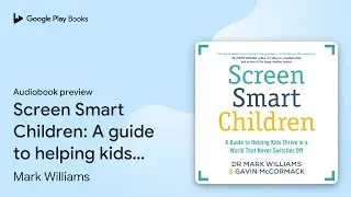 Screen Smart Children: A guide to helping kids&hellip; by Mark A Williams &middot; Audiobook preview