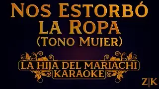 Nos Estorbó La Ropa (Tono Mujer) - La Hija del Mariachi | Karaoke con letra (Pista original)