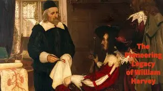 The Pioneering Legacy of William Harvey: Revolutionizing Medicine and Beyond