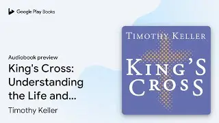 King's Cross: The Story of the World in the&hellip; by Timothy Keller &middot; Audiobook preview