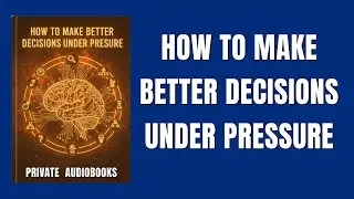 How to Make Better Decisions Under Pressure (Mental Clarity & Strategic Thinking) | Audiobook