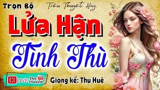 Ai Nghe Cũng phải Khen Hay:  LỬA HẬN TÌNH THÙ  -  Truyện Tâm Sự Đêm Khuya Hay Nhất Việt Nam