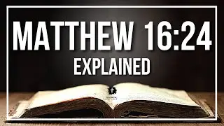 MATTHEW 16:24 Explained - What Does The Bible Verse MATTHEW 16:24 [KJV] REALLY Mean?