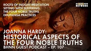 Historical Aspects Of The Four Noble Truths with JoAnna Hardy - BHNN Guest Podcast Ep. 107