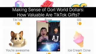 Making Sense of Gorl World Dollars: How Valuable Are TikTok Gifts?