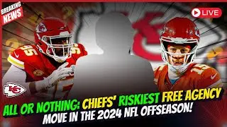 Chiefs' Riskiest Move Yet? Key Free Agency Gamble 2024 NFL Offseason #chiefscamp #kansascitychiefs