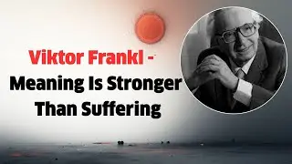 Viktor Frankl &ndash;Meaning Is Stronger Than Suffering